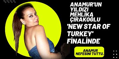 Anamur'un Yıldızı Mehlika Çırakoğlu 'New Star of Turkey' Finalinde 
